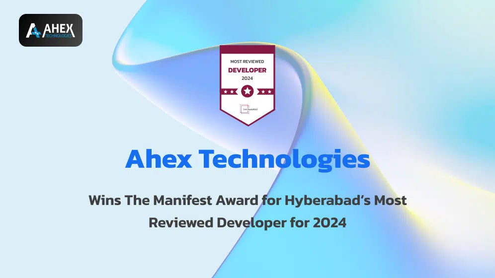 Ahex Technologies Wins The Manifest Award for Hyberabad’s Most Reviewed Developer for 2024